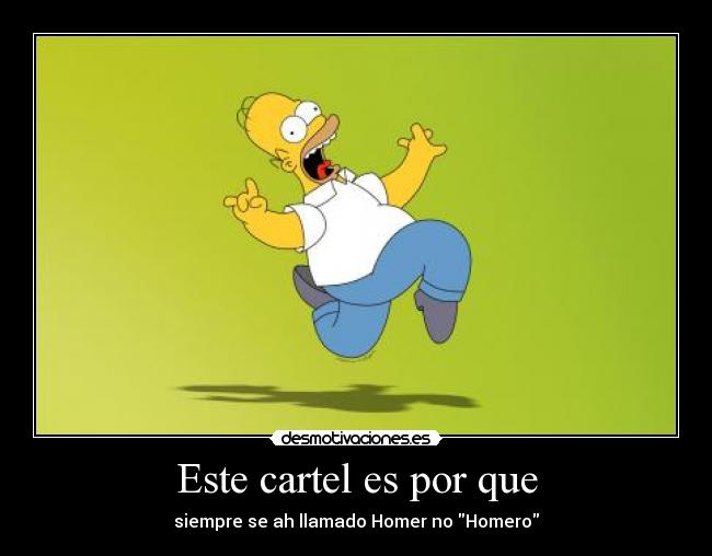 Este cartel es por que - siempre se ah llamado Homer no Homero