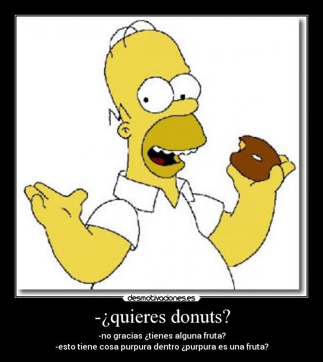 -¿quieres donuts? - -no gracias ¿tienes alguna fruta?
-esto tiene cosa purpura dentro ¿purpura es una fruta?