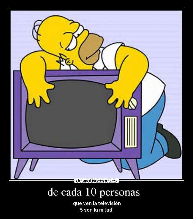 de cada 10 personas   - que ven la televisión
5 son la mitad 