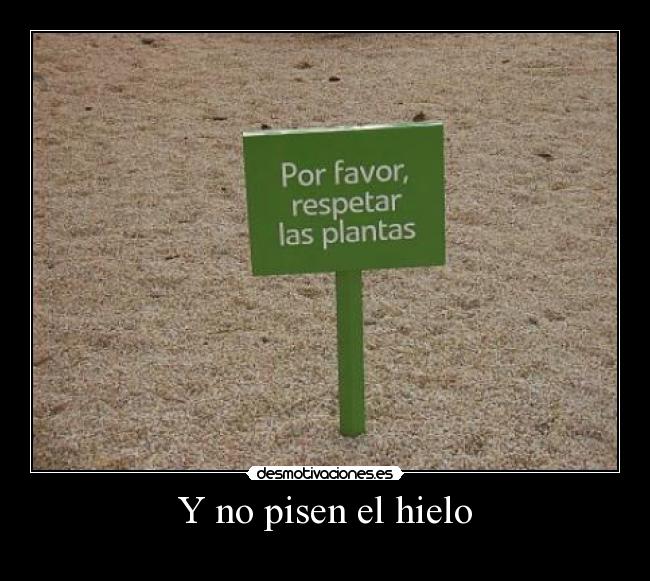 Y no pisen el hielo -