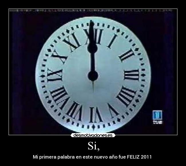 Si, - Mi primera palabra en este nuevo año fue FELIZ 2011 