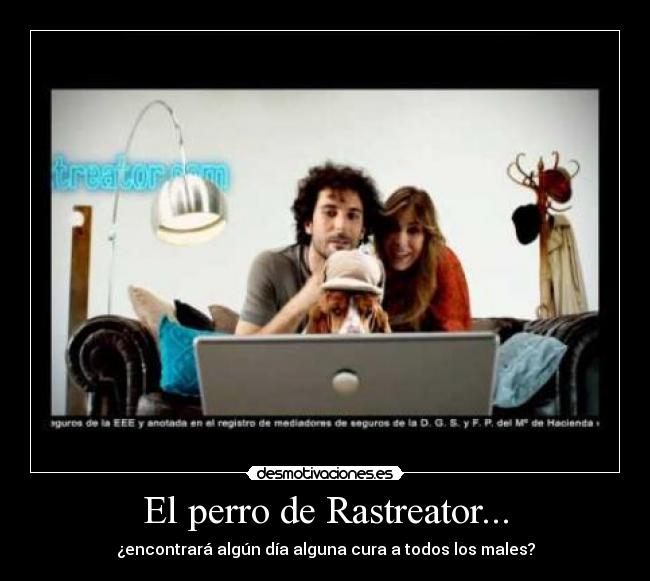 El perro de Rastreator... - ¿encontrará algún día alguna cura a todos los males?