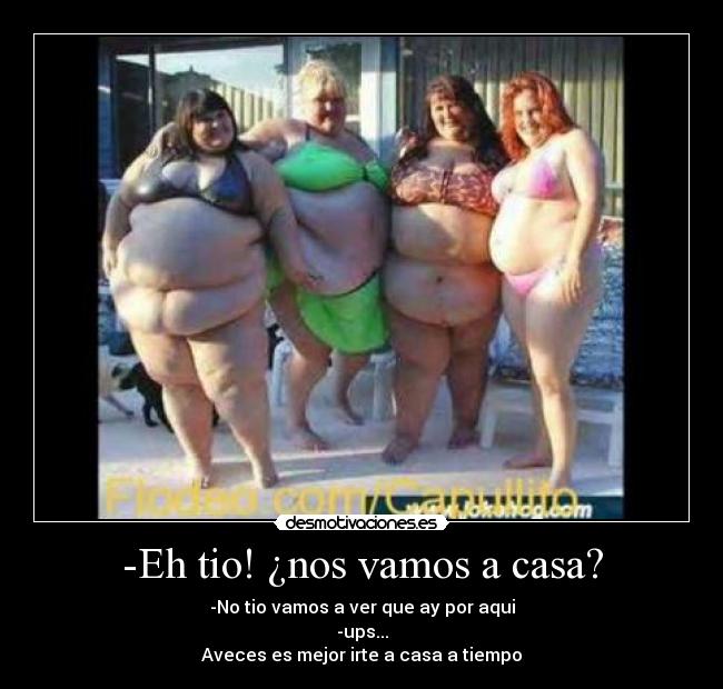 -Eh tio! ¿nos vamos a casa? - -No tio vamos a ver que ay por aqui
-ups...
Aveces es mejor irte a casa a tiempo