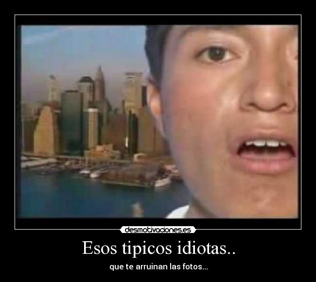Esos tipicos idiotas.. -