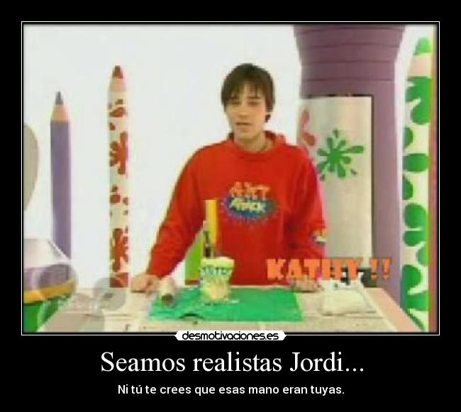 Seamos realistas Jordi... -