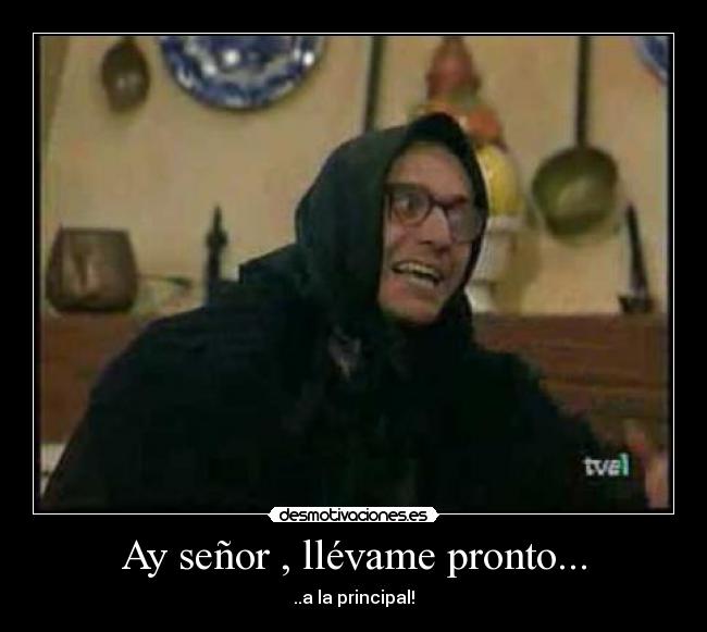 Ay señor , llévame pronto... - ..a la principal!