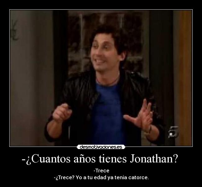 -¿Cuantos años tienes Jonathan? -
