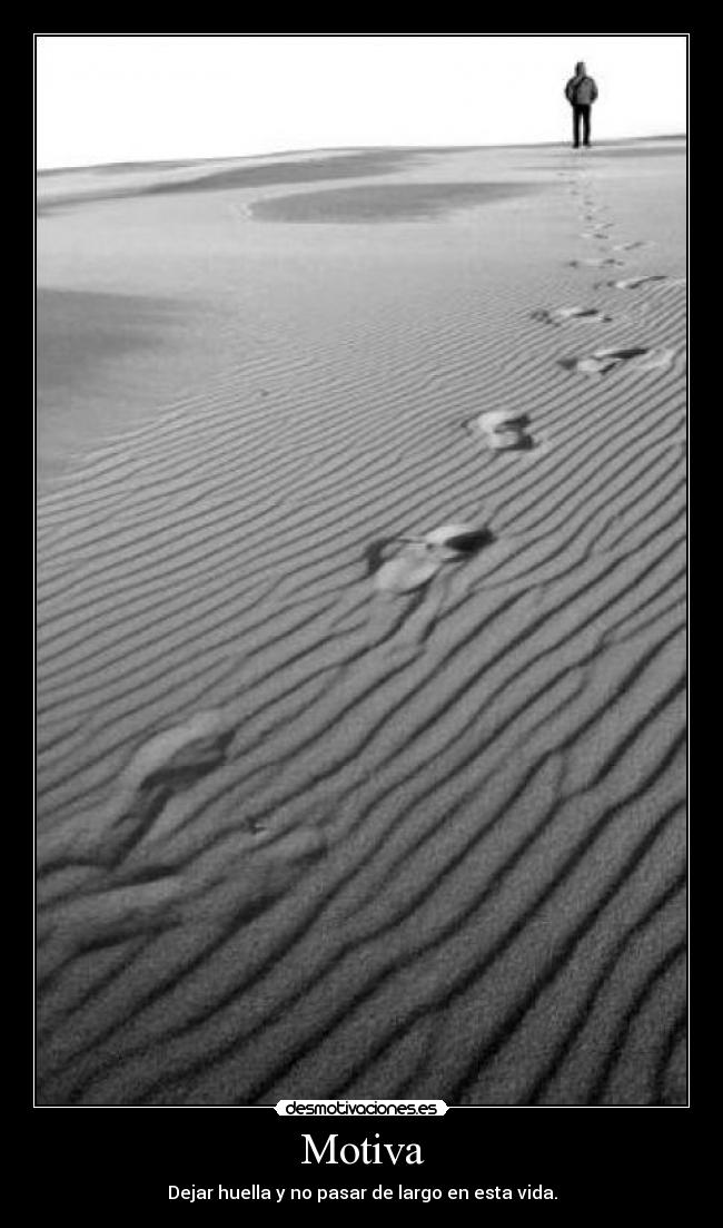 Motiva - Dejar huella y no pasar de largo en esta vida.