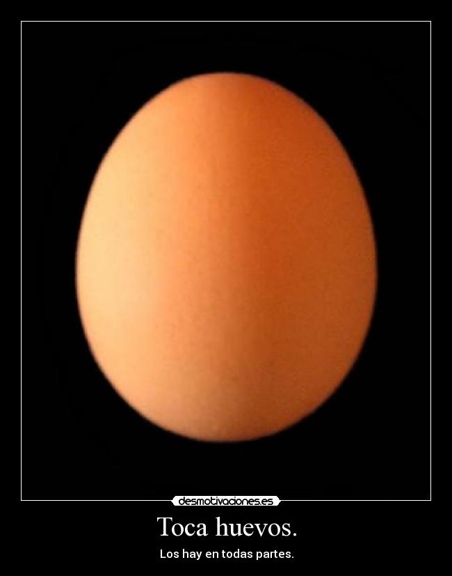Toca huevos. -