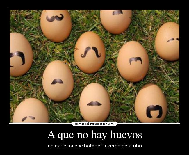 A que no hay huevos Desmotivaciones A que no hay huevos Desmotivaciones