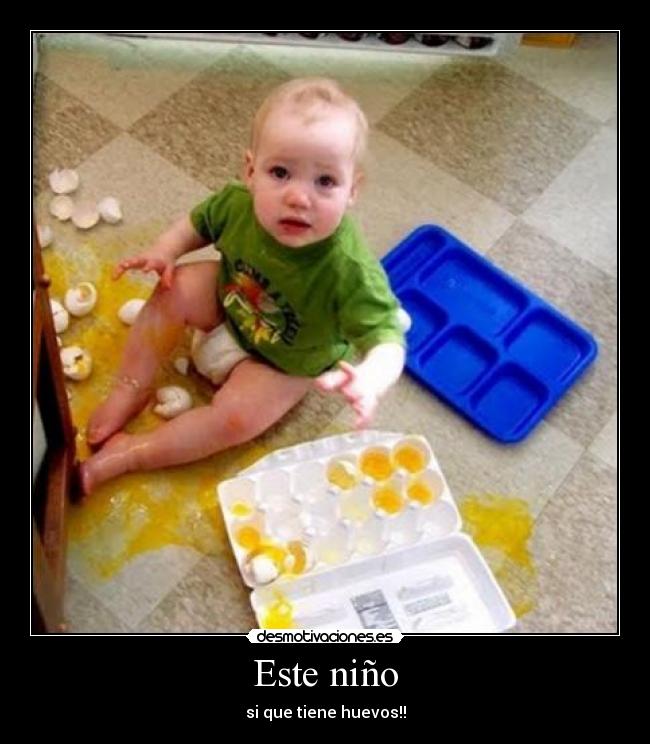 Este niño - si que tiene huevos!!