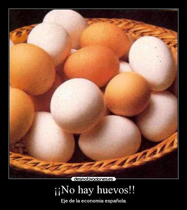 ¡¡No hay huevos!! - Eje de la economia española.
