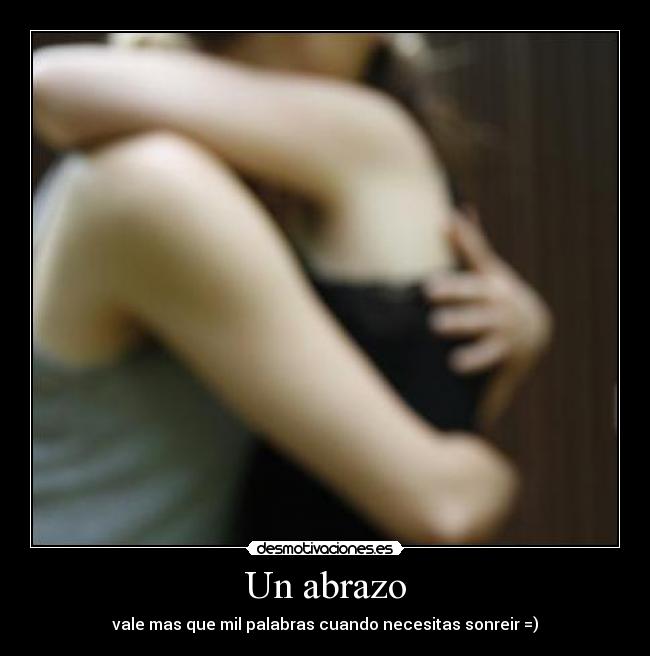 Un abrazo - vale mas que mil palabras cuando necesitas sonreir =)