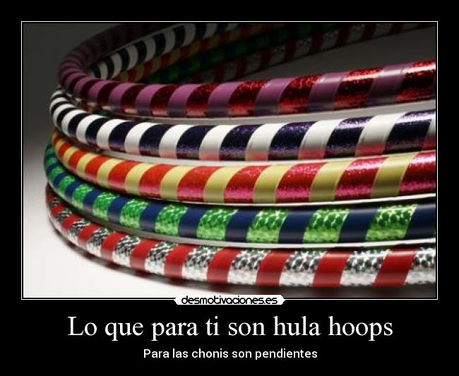 Lo que para ti son hula hoops - Para las chonis son pendientes