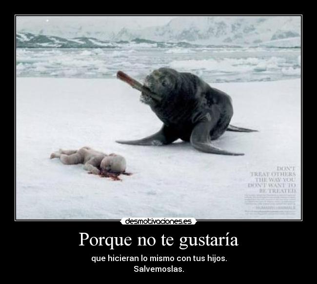 Porque no te gustaría - que hicieran lo mismo con tus hijos.
Salvemoslas.