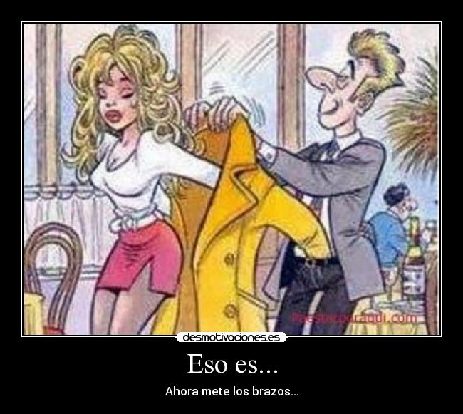 Eso es... - Ahora mete los brazos...