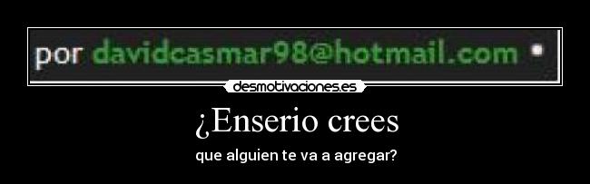 ¿Enserio crees -