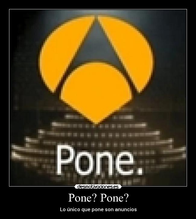Pone? Pone? - Lo único que pone son anuncios