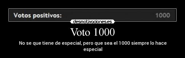 Voto 1000 - No se que tiene de especial, pero que sea el 1000 siempre lo hace especial
