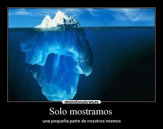 Solo mostramos - una pequeña parte de nosotros mismos