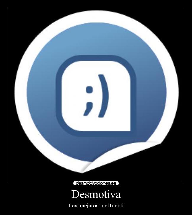 Desmotiva - Las `mejoras´ del tuenti