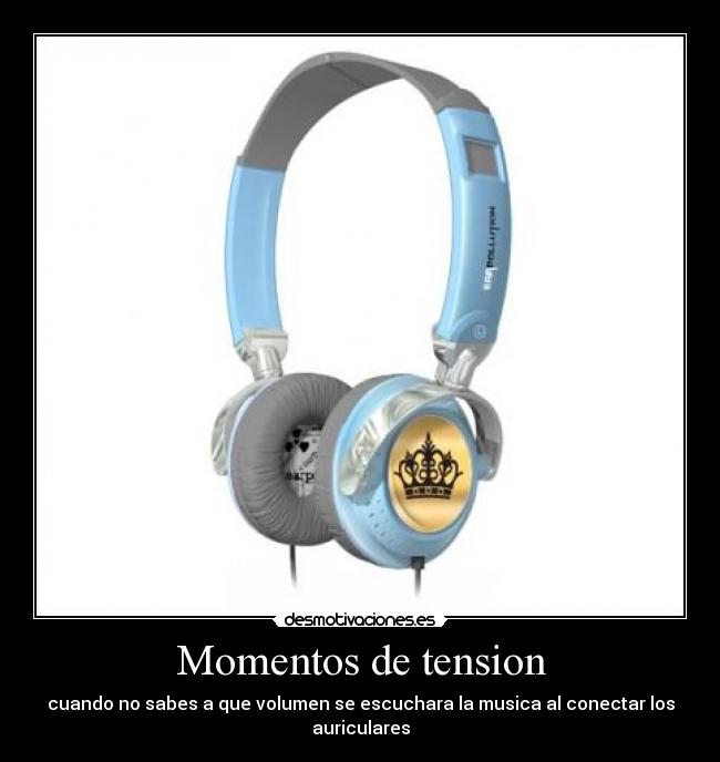 Momentos de tension - cuando no sabes a que volumen se escuchara la musica al conectar los auriculares