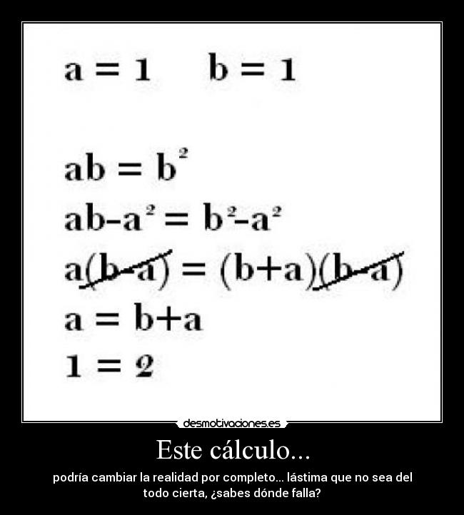 Este cálculo... - podría cambiar la realidad por completo... lástima que no sea del
todo cierta, ¿sabes dónde falla?