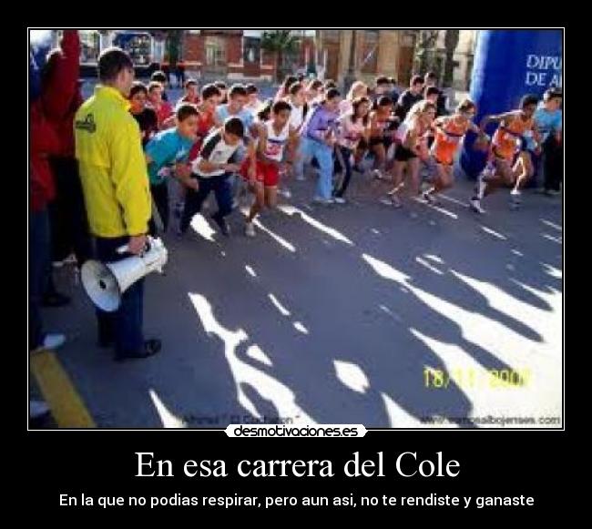 En esa carrera del Cole - En la que no podias respirar, pero aun asi, no te rendiste y ganaste