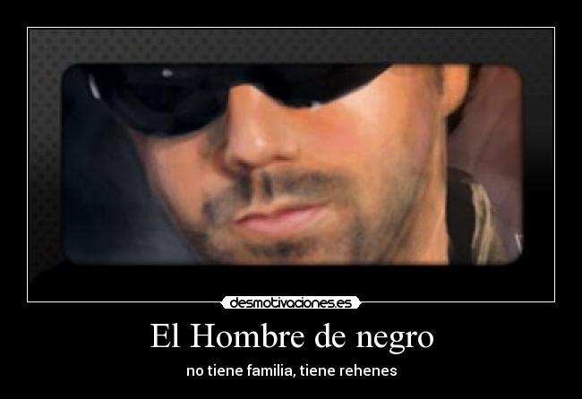 El Hombre de negro - no tiene familia, tiene rehenes