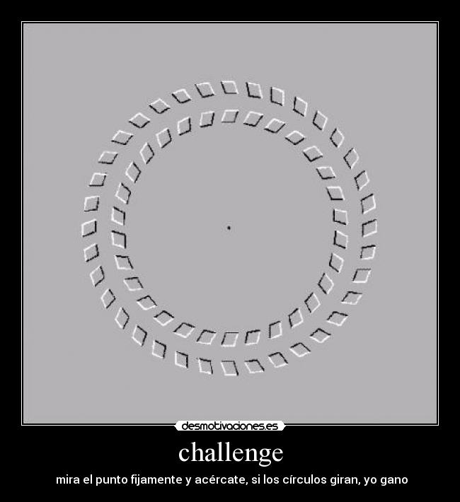 challenge - mira el punto fijamente y acércate, si los círculos giran, yo gano
