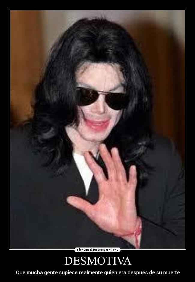 DESMOTIVA - Que mucha gente supiese realmente quién era después de su muerte
