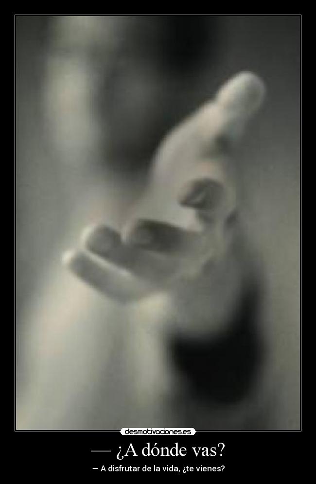 — ¿A dónde vas? -