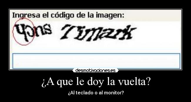 ¿A que le doy la vuelta? - ¿Al teclado o al monitor?