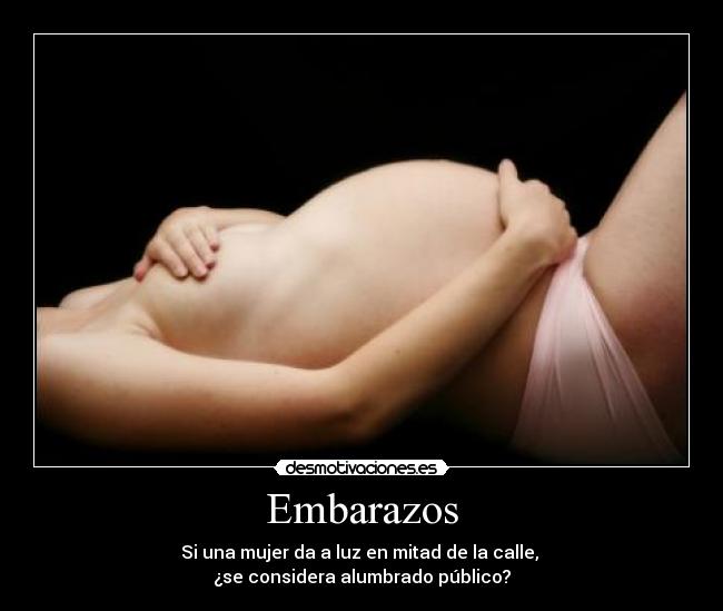 Embarazos - Si una mujer da a luz en mitad de la calle,
¿se considera alumbrado público?