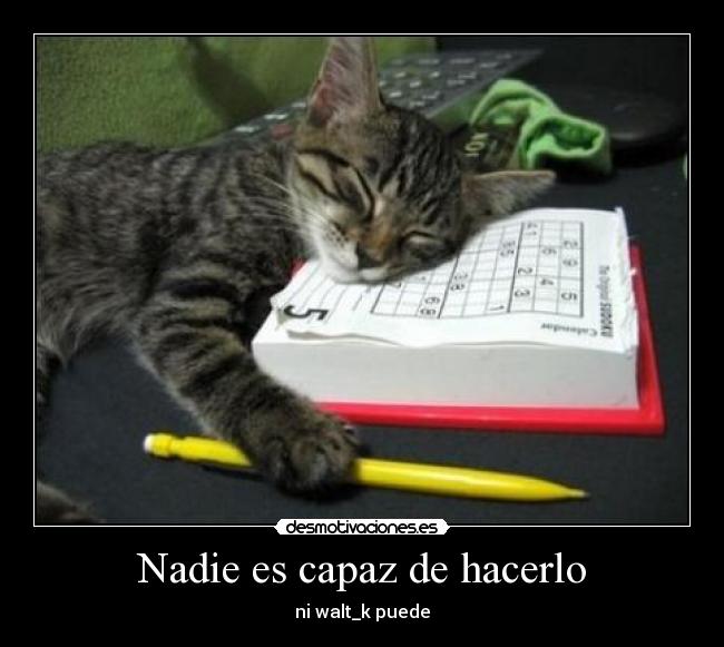 Nadie es capaz de hacerlo - ni walt_k puede