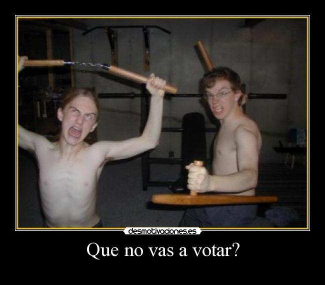 Que no vas a votar? -