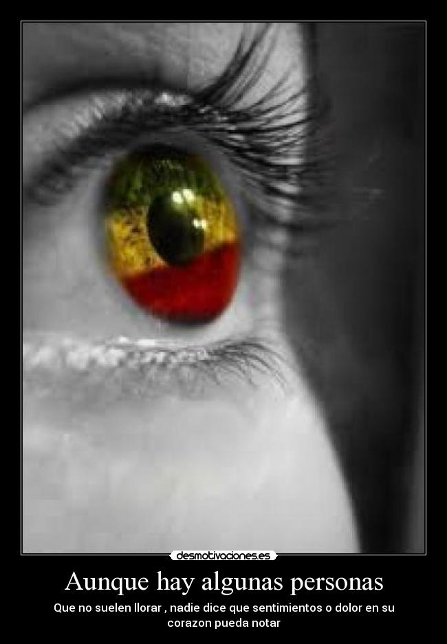 Aunque hay algunas personas - Que no suelen llorar , nadie dice que sentimientos o dolor en su corazon pueda notar