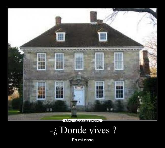 -¿ Donde vives ? - -En mi casa