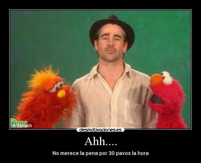 Ahh.... - No merece la pena por 30 pavos la hora