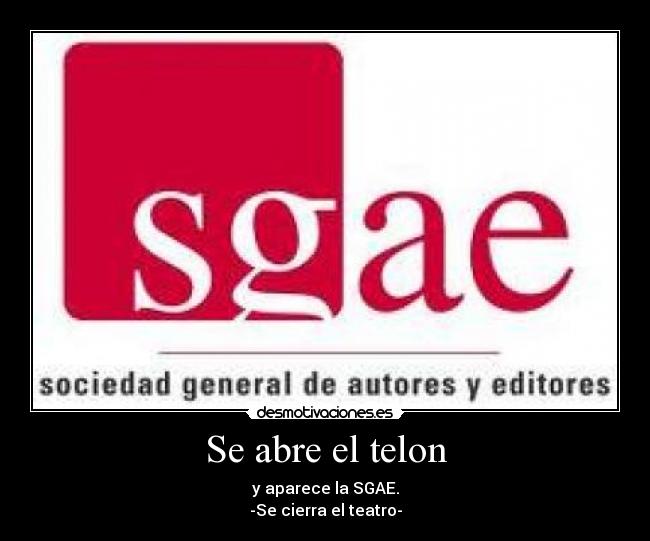 Se abre el telon - y aparece la SGAE.
-Se cierra el teatro-