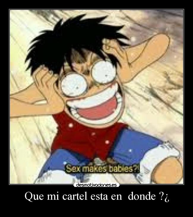 Que mi cartel esta en donde ?¿ -