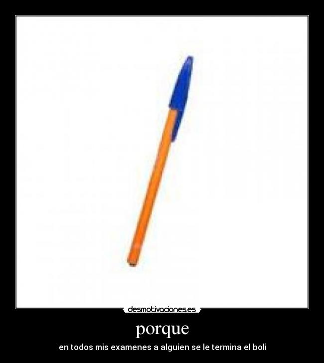 porque - en todos mis examenes a alguien se le termina el boli