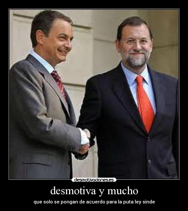 desmotiva y mucho - que solo se pongan de acuerdo para la puta ley sinde