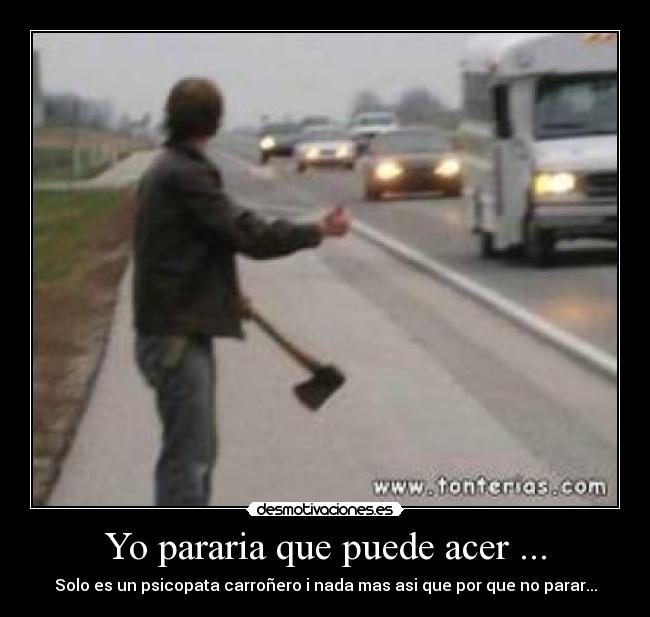 Yo pararia que puede acer ... - Solo es un psicopata carroñero i nada mas asi que por que no parar...