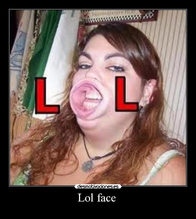 Lol face  - 