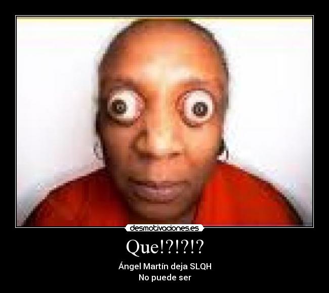 Que!?!?!? - Ángel Martín deja SLQH
No puede ser