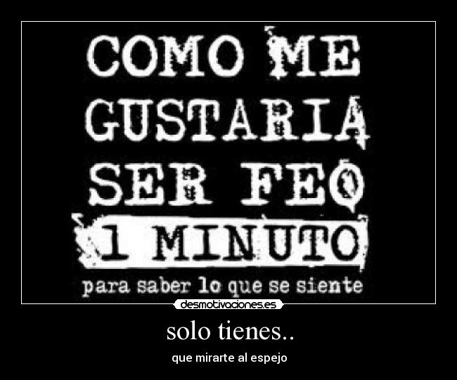 solo tienes.. -