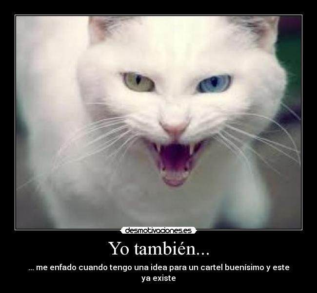 Yo también... - ... me enfado cuando tengo una idea para un cartel buenísimo y este ya existe