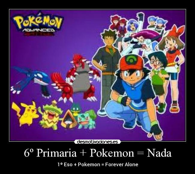 6º Primaria + Pokemon = Nada - 1º Eso + Pokemon = Forever Alone