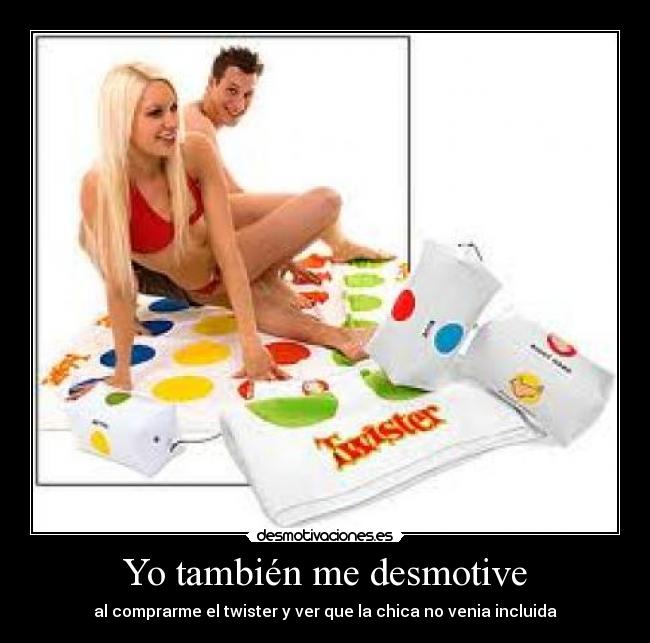 Yo también me desmotive - al comprarme el twister y ver que la chica no venia incluida